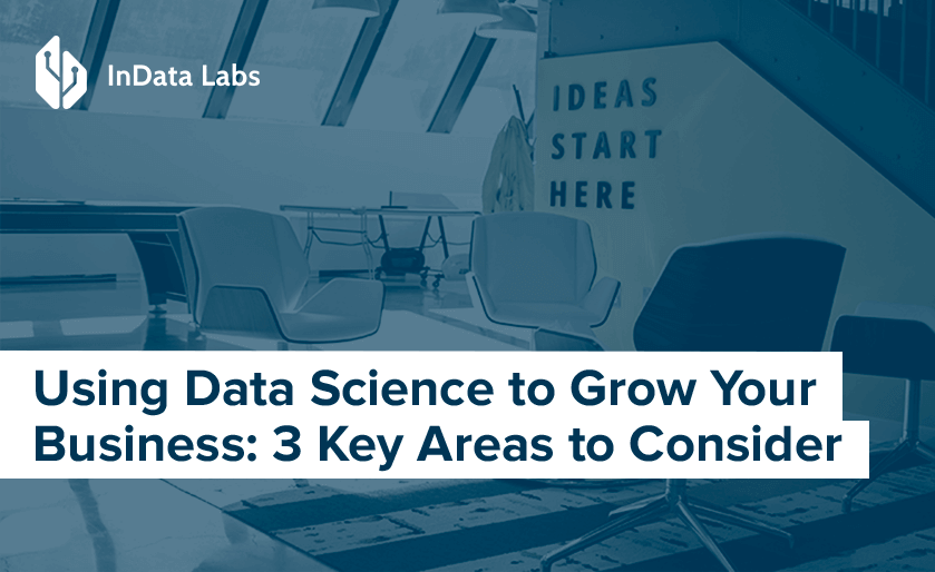Using Data Science to Grow Your Business: 3 Key Areas to Consider
