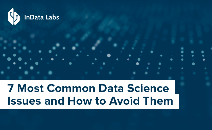 7 Most Common Data Science Issues and How to Avoid Them