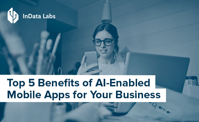 Top 5 Benefits of AI-Enabled Mobile Apps for Your Business