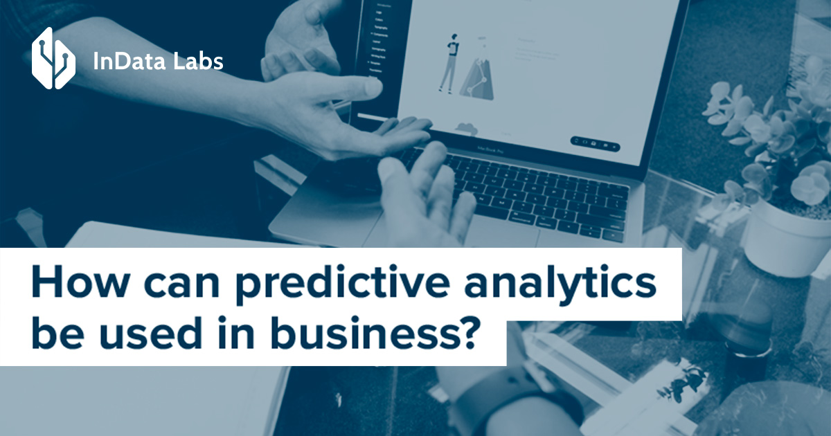 Predictive Analytics Used in Business – InData Labs